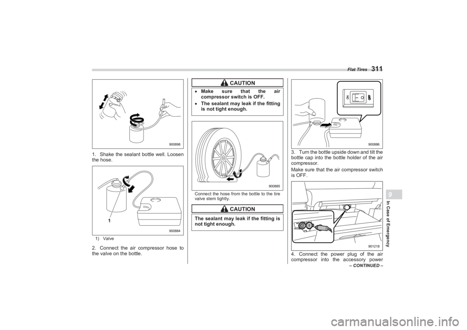 SUBARU BRZ 2023  Owners Manual Flat Tires
311
In Case of Emergency9
– CONTINUED –
1. Shake the sealant bottle well. Loosen 
the hose.1) Valve2. Connect the air compressor hose to  
the valve on the bottle.
Connect the hose from