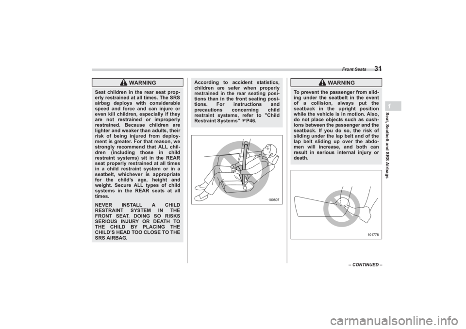 SUBARU BRZ 2023  Owners Manual Front Seats
31
Seat, Seatbelt and SRS Airbags1
– CONTINUED –
 WARNING
Seat children in the rear seat prop-
erly restrained at all times. The SRS 
airbag deploys with considerable  
speed and force