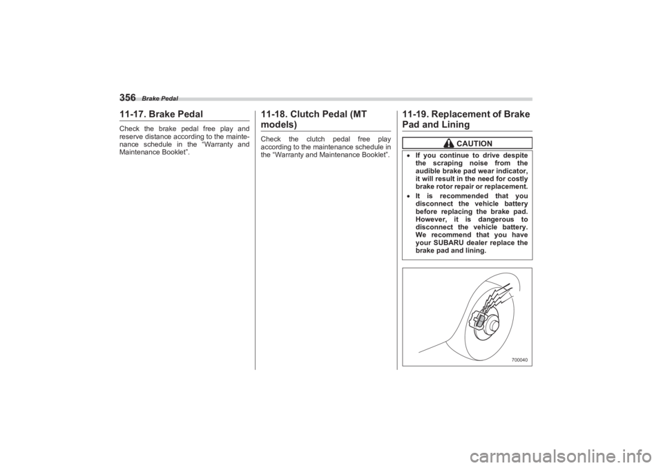 SUBARU BRZ 2023  Owners Manual Brake Pedal
35611-17. Brake PedalCheck the brake pedal free play and 
reserve distance according to the mainte-
nance schedule in the “Warranty and  
Maintenance Booklet”.
11-18. Clutch Pedal (MTm