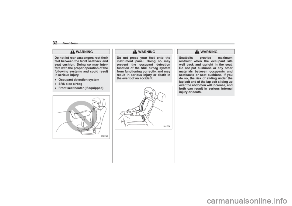 SUBARU BRZ 2023  Owners Manual Front Seats
32
 WARNING
Do not let rear passengers rest their 
feet between the front seatback and  
seat cushion. Doing so may inter-
fere with the proper operation of the  
following systems and cou