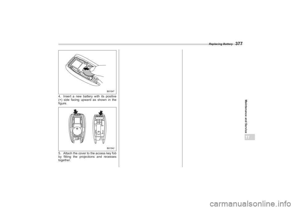SUBARU BRZ 2023  Owners Manual Replacing Battery
377
Maintenance and Service11
4. Insert a new battery with its positive 
(+) side facing upward as shown in the  
figure.
5. Attach the cover to  the access key fob 
by fitting the p