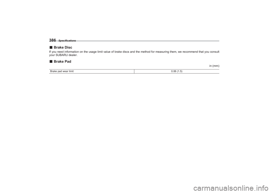SUBARU BRZ 2023  Owners Manual Specifications
386■Brake DiscIf you need information  on the usage limit value of brake  discs and the method for measuring th em, we recommend that you consult 
your SUBARU dealer.■ Brake Pad
in 