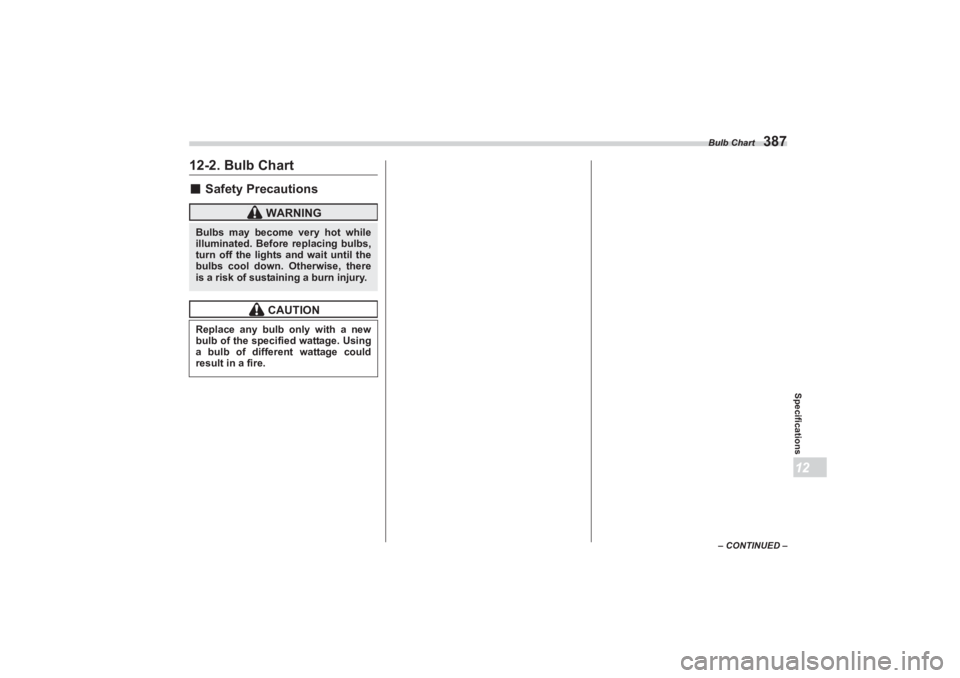 SUBARU BRZ 2023  Owners Manual Bulb Chart
387
Specifications12
– CONTINUED –
12-2. Bulb Chart■Safety Precautions
 WARNING
Bulbs may become very hot while  
illuminated. Before replacing bulbs,  
turn off the  lights and wait 