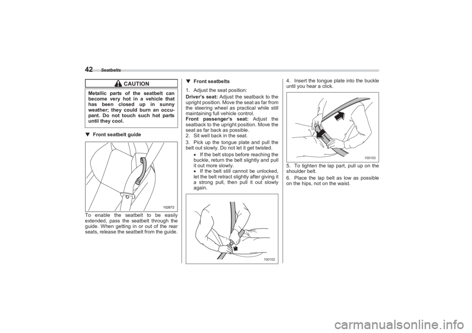 SUBARU BRZ 2023 Owners Manual Seatbelts
42▼Front seatbelt guide
To enable the seatbelt to be easily
extended, pass the seatbelt through the
guide. When getting in or out of the rear
seats, release the seatbelt from the gui SUBARU BRZ 2023 Owners Manual Seatbelts
42▼Front seatbelt guide
To enable the seatbelt to be easily
extended, pass the seatbelt through the
guide. When getting in or out of the rear
seats, release the seatbelt from the gui