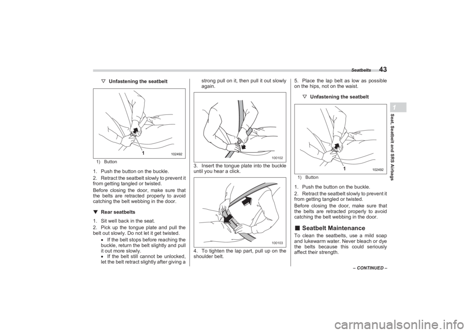 SUBARU BRZ 2023 Owners Manual Seatbelts
43
Seat, Seatbelt and SRS Airbags1
– CONTINUED –
▽Unfastening the seatbelt1) Button1. Push the button on the buckle.
2. Retract the seatbelt slowly to prevent it
from getting tangled SUBARU BRZ 2023 Owners Manual Seatbelts
43
Seat, Seatbelt and SRS Airbags1
– CONTINUED –
▽Unfastening the seatbelt1) Button1. Push the button on the buckle.
2. Retract the seatbelt slowly to prevent it
from getting tangled