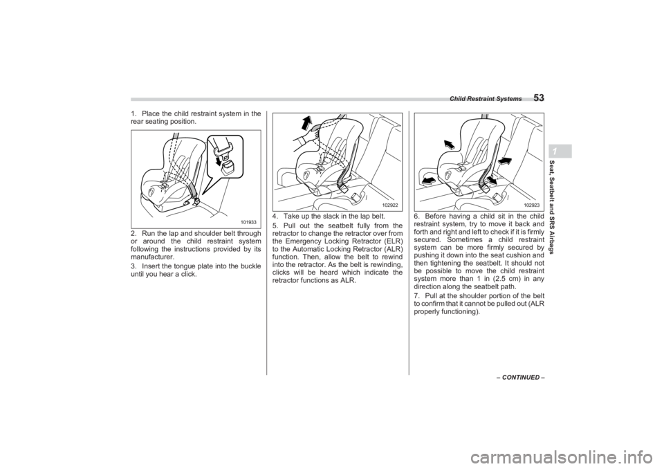 SUBARU BRZ 2023 Owners Manual Child Restraint Systems
53
Seat, Seatbelt and SRS Airbags1
– CONTINUED –
1. Place the child restraint system in the
rear seating position.
2. Run the lap and shoulder belt through
or around the SUBARU BRZ 2023 Owners Manual Child Restraint Systems
53
Seat, Seatbelt and SRS Airbags1
– CONTINUED –
1. Place the child restraint system in the
rear seating position.
2. Run the lap and shoulder belt through
or around the