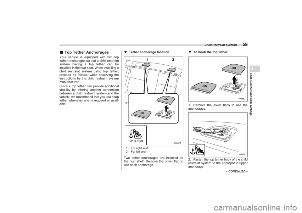 SUBARU BRZ 2023 Owners Manual Child Restraint Systems
59
Seat, Seatbelt and SRS Airbags1
– CONTINUED –
■Top Tether AnchoragesYour vehicle is equipped with two top
tether anchorages so that a child restraint
system having SUBARU BRZ 2023 Owners Manual Child Restraint Systems
59
Seat, Seatbelt and SRS Airbags1
– CONTINUED –
■Top Tether AnchoragesYour vehicle is equipped with two top
tether anchorages so that a child restraint
system having