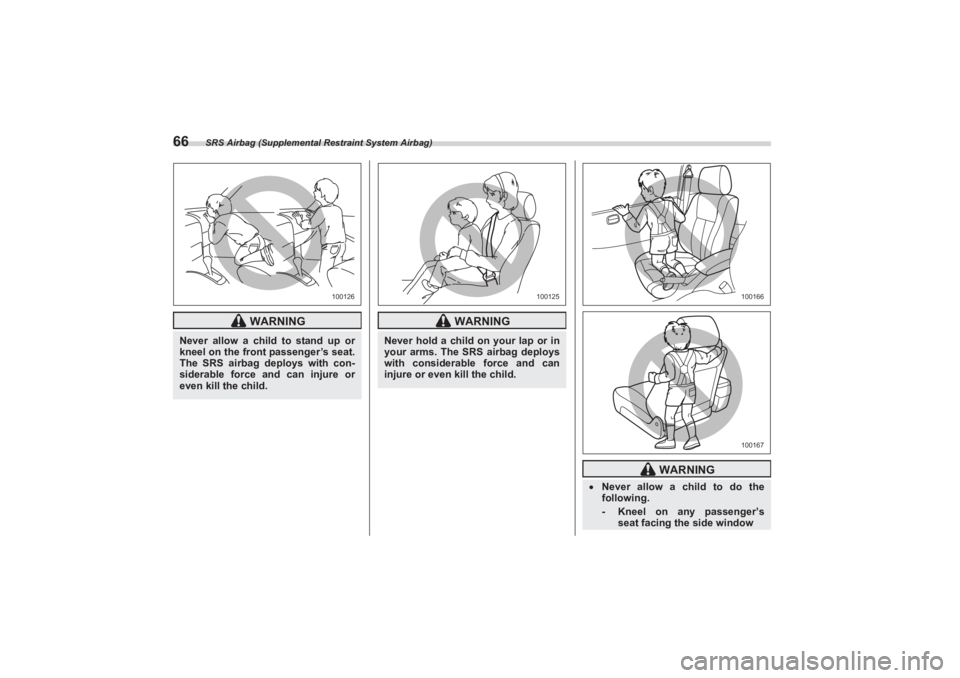 SUBARU BRZ 2023  Owners Manual SRS Airbag (Supplemental Restraint System Airbag)
66
 WARNING
Never allow a child to stand up or 
kneel on the front passenger’s seat.  
The SRS airbag deploys with con-
siderable force and can inju