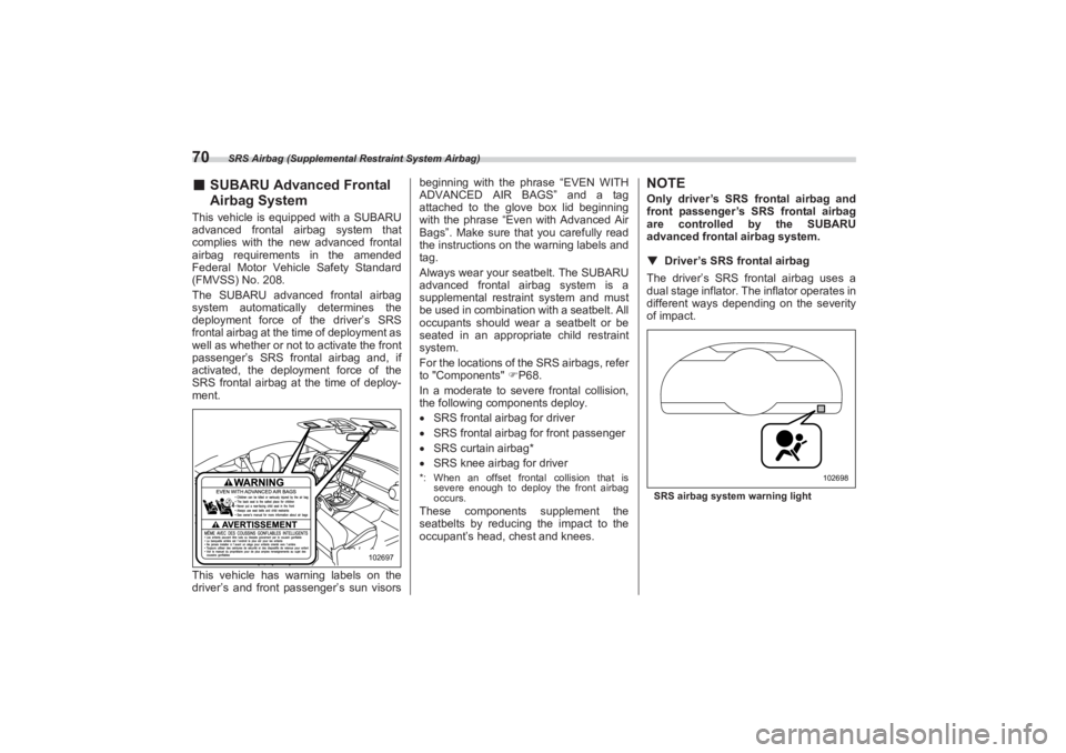 SUBARU BRZ 2023 Owners Manual SRS Airbag (Supplemental Restraint System Airbag)
70■SUBARU Advanced Frontal
Airbag SystemThis vehicle is equipped with a SUBARU
advanced frontal airbag system that
complies with the new advanc SUBARU BRZ 2023 Owners Manual SRS Airbag (Supplemental Restraint System Airbag)
70■SUBARU Advanced Frontal
Airbag SystemThis vehicle is equipped with a SUBARU
advanced frontal airbag system that
complies with the new advanc