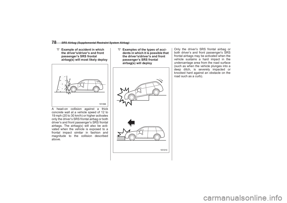 SUBARU BRZ 2023 Owners Manual SRS Airbag (Supplemental Restraint System Airbag)
78
▽Example of accident in which
the driver’s/driver’s and front
passenger’s SRS frontal
airbag(s) will most likely deploy
A head-on collis SUBARU BRZ 2023 Owners Manual SRS Airbag (Supplemental Restraint System Airbag)
78
▽Example of accident in which
the driver’s/driver’s and front
passenger’s SRS frontal
airbag(s) will most likely deploy
A head-on collis