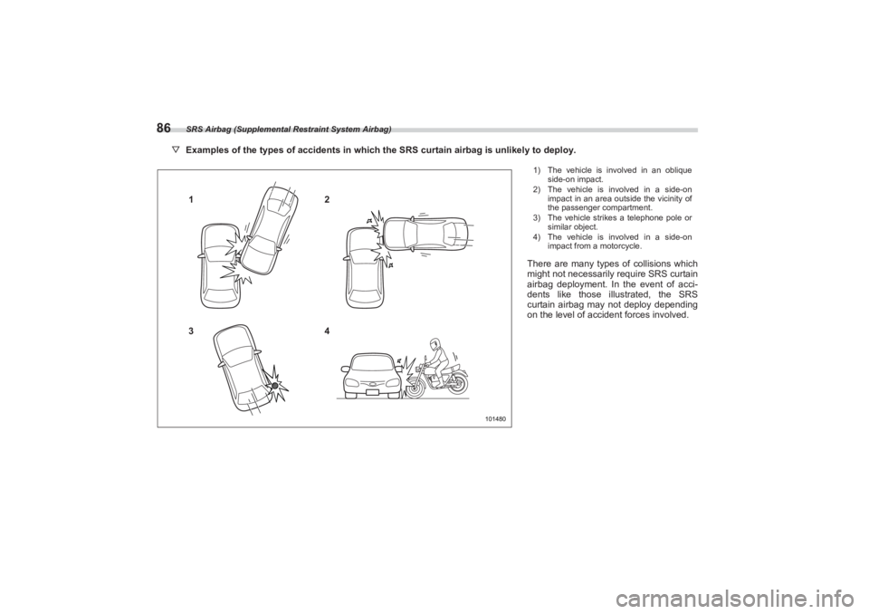 SUBARU BRZ 2023  Owners Manual SRS Airbag (Supplemental Restraint System Airbag)
86
▽Examples of the types of accidents in which  the SRS curtain airbag is unlikely to deploy.
1
32
4
101480
1) The vehicle is involved in an obliqu