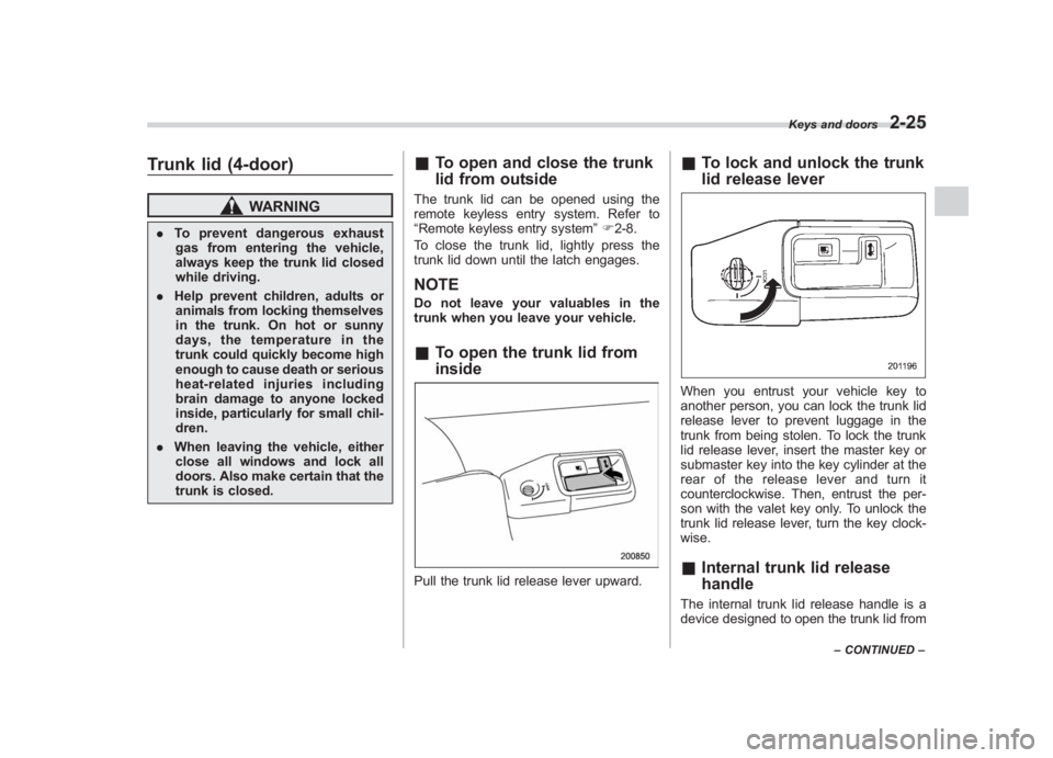 SUBARU IMPREZA WRX STI 2011  Owners Manual Black plate (115,1)
北米Model "A1110BE-C" EDITED: 2010/ 12/ 17
Trunk lid (4-door)
WARNING
. To prevent dangerous exhaust
gas from entering the vehicle,
always keep the trunk lid closed
while driving