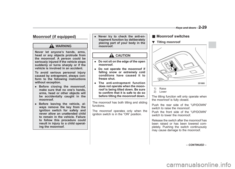 SUBARU IMPREZA WRX STI 2011  Owners Manual Black plate (119,1)
北米Model "A1110BE-C" EDITED: 2010/ 12/ 17
Moonroof (if equipped)
WARNING
Never let anyone ’shands,arms,
head or any objects protrude from
the moonroof. A person could be
serio