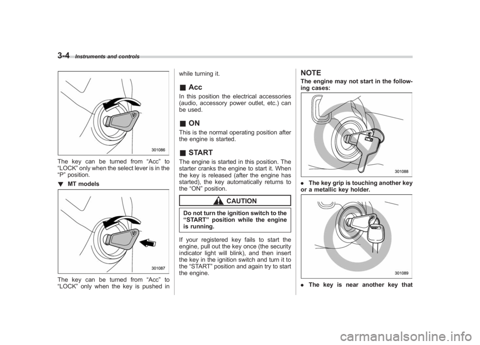SUBARU IMPREZA WRX STI 2011  Owners Manual Black plate (126,1)
北米Model "A1110BE-C" EDITED: 2010/ 12/ 17
3-4
Instruments and controls
The key can be turned from “Acc”to
“LOCK” only when the select lever is in the
“P ”position.
!