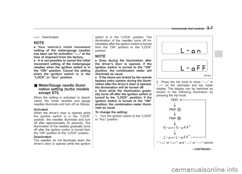 SUBARU IMPREZA WRX STI 2011  Owners Manual Black plate (129,1)
北米Model "A1110BE-C" EDITED: 2010/ 12/ 17
: Deactivated
NOTE. Your vehicle ’s initial movement
setting of the meter/gauge needles
has been set for activation “
”at the
tim