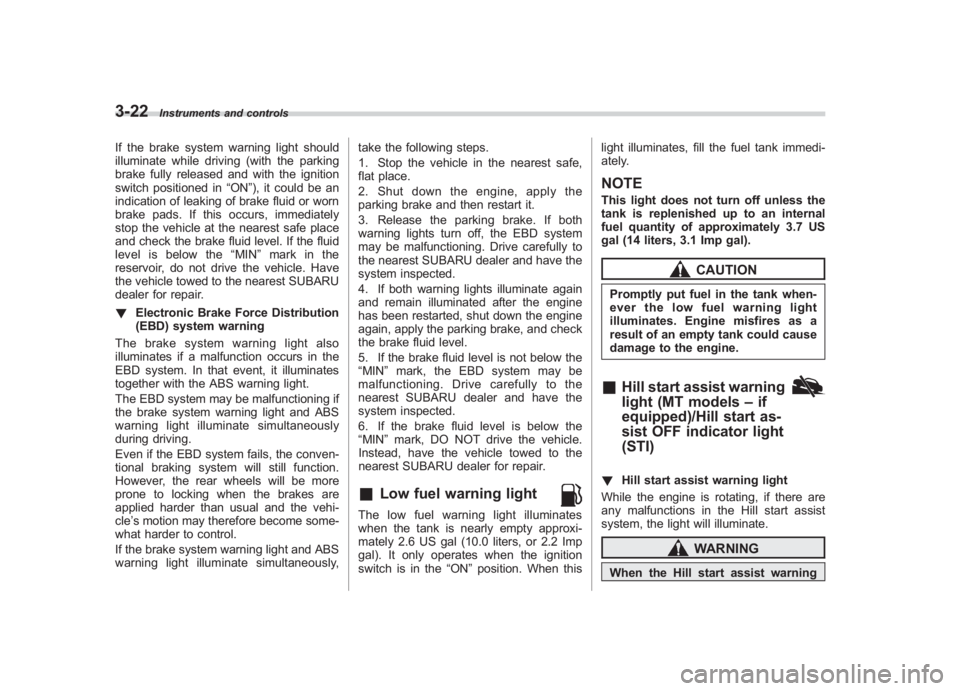SUBARU IMPREZA WRX STI 2011  Owners Manual Black plate (144,1)
北米Model "A1110BE-C" EDITED: 2010/ 12/ 17
3-22
Instruments and controls
If the brake system warning light should
illuminate while driving (with the parking
brake fully released 