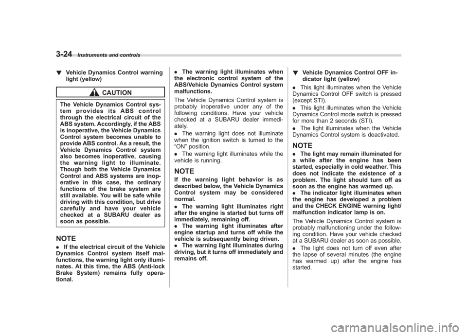 SUBARU IMPREZA WRX STI 2011  Owners Manual Black plate (146,1)
北米Model "A1110BE-C" EDITED: 2010/ 12/ 17
3-24
Instruments and controls
! Vehicle Dynamics Control warning
light (yellow)
CAUTION
The Vehicle Dynamics Control sys-
tem provides 