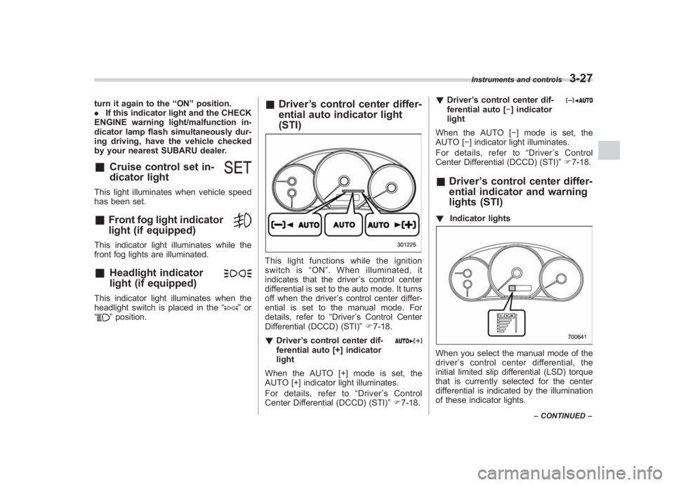 SUBARU IMPREZA WRX STI 2011  Owners Manual Black plate (149,1)
北米Model "A1110BE-C" EDITED: 2010/ 12/ 17
turn it again to the “ON ”position.
. If this indicator light and the CHECK
ENGINE warning light/malfunction in-
dicator lamp flash