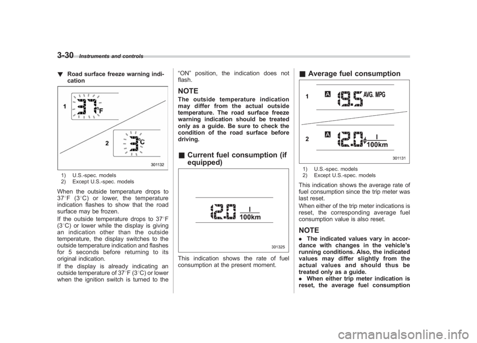 SUBARU IMPREZA WRX STI 2011  Owners Manual Black plate (152,1)
北米Model "A1110BE-C" EDITED: 2010/ 12/ 17
3-30
Instruments and controls
! Road surface freeze warning indi-
cation1) U.S.-spec. models
2) Except U.S.-spec. modelsWhen the outsid