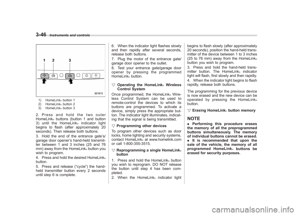 SUBARU IMPREZA WRX STI 2011  Owners Manual Black plate (168,1)
北米Model "A1110BE-C" EDITED: 2010/ 12/ 17
3-46
Instruments and controls
1) HomeLink
®button 1
2) HomeLink®button 2
3) HomeLink®button 3
2. Press and hold the two outer
HomeLi