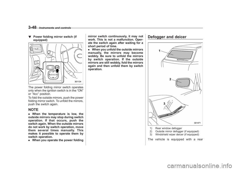 SUBARU IMPREZA WRX STI 2011  Owners Manual Black plate (170,1)
北米Model "A1110BE-C" EDITED: 2010/ 12/ 17
3-48
Instruments and controls
! Power folding mirror switch (if
equipped)The power folding mirror switch operates
only when the ignitio