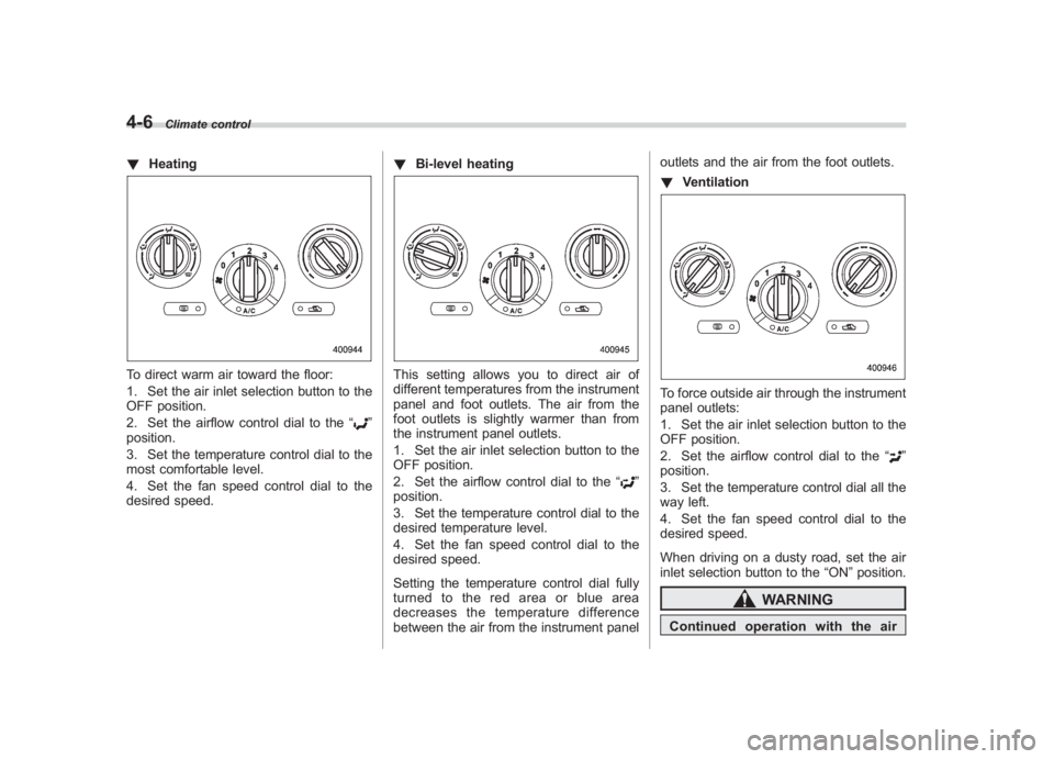 SUBARU IMPREZA WRX STI 2011  Owners Manual Black plate (180,1)
北米Model "A1110BE-C" EDITED: 2010/ 12/ 17
4-6
Climate control
! HeatingTo direct warm air toward the floor:
1. Set the air inlet selection button to the
OFF position.
2. Set the