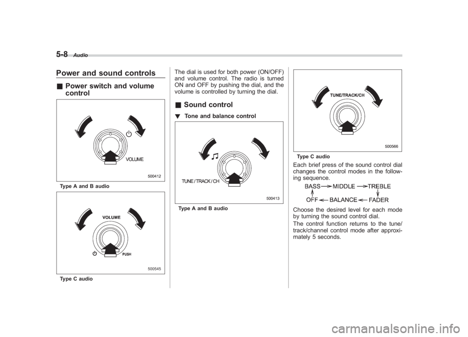 SUBARU IMPREZA WRX STI 2011  Owners Manual Black plate (198,1)
北米Model "A1110BE-C" EDITED: 2010/ 12/ 17
5-8
Audio
Power and sound controls& Power switch and volume
controlType A and B audioType C audio
The dial is used for both power (ON/O