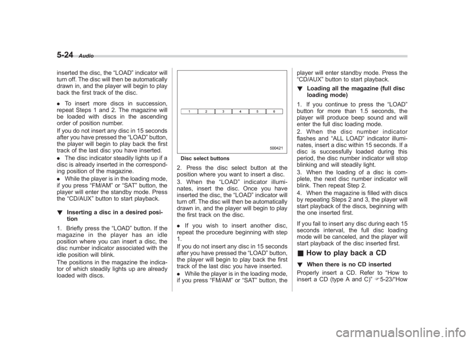 SUBARU IMPREZA WRX STI 2011  Owners Manual Black plate (214,1)
北米Model "A1110BE-C" EDITED: 2010/ 12/ 17
5-24
Audio
inserted the disc, the “LOAD”indicator will
turn off. The disc will then be automatically
drawn in, and the player will 