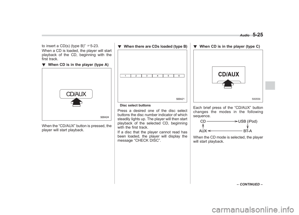 SUBARU IMPREZA WRX STI 2011  Owners Manual Black plate (215,1)
北米Model "A1110BE-C" EDITED: 2010/ 12/ 17
to insert a CD(s) (type B) ”F 5-23.
When a CD is loaded, the player will start
playback of the CD, beginning with the
first track.
! 