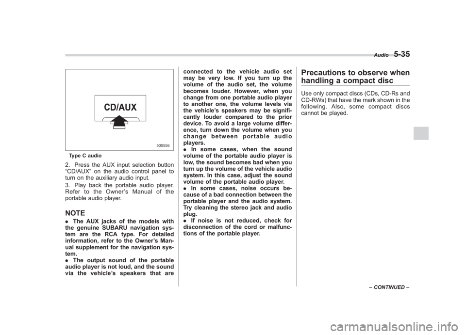 SUBARU IMPREZA WRX STI 2011  Owners Manual Black plate (225,1)
北米Model "A1110BE-C" EDITED: 2010/ 12/ 17
Type C audio2. Press the AUX input selection button
“CD/AUX ”on the audio control panel to
turn on the auxiliary audio input.
3. Pl