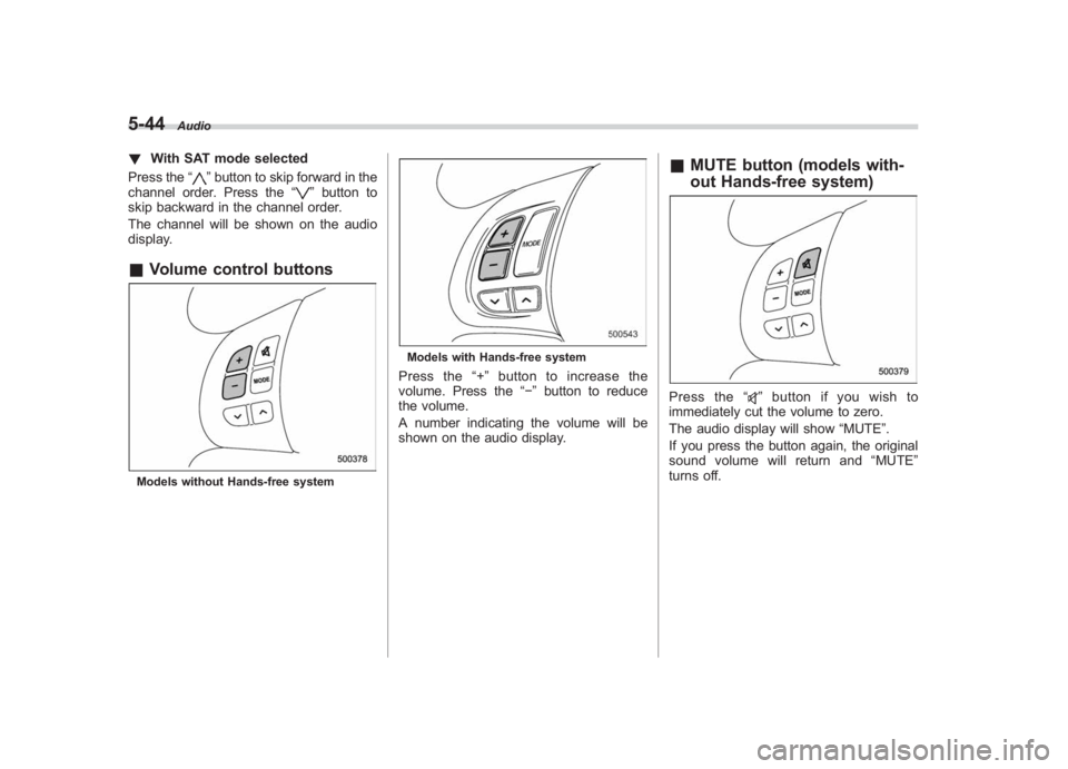 SUBARU IMPREZA WRX STI 2011  Owners Manual Black plate (234,1)
北米Model "A1110BE-C" EDITED: 2010/ 12/ 17
5-44
Audio
! With SAT mode selected
Press the “
”button to skip forward in the
channel order. Press the “
”button to
skip backw