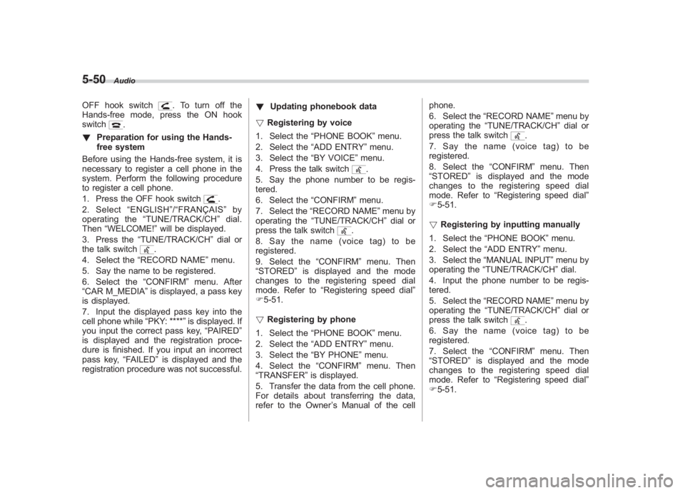 SUBARU IMPREZA WRX STI 2011  Owners Manual Black plate (240,1)
北米Model "A1110BE-C" EDITED: 2010/ 12/ 17
5-50
Audio
OFF hook switch
. To turn off the
Hands-free mode, press the ON hook
switch
.
! Preparation for using the Hands-
free system