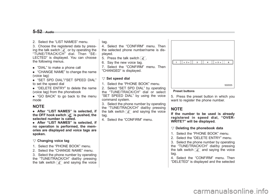 SUBARU IMPREZA WRX STI 2011  Owners Manual Black plate (242,1)
北米Model "A1110BE-C" EDITED: 2010/ 12/ 17
5-52
Audio
2. Select the “LIST NAMES”menu.
3. Choose the registered data by press-
ing the talk switch
or by operating the
“ TUNE