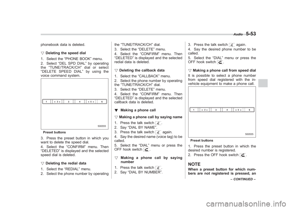 SUBARU IMPREZA WRX STI 2011  Owners Manual Black plate (243,1)
北米Model "A1110BE-C" EDITED: 2010/ 12/ 17
phonebook data is deleted.
! Deleting the speed dial
1. Select the “PHONE BOOK ”menu.
2. Select “DEL SPD DIAL ”by operating
the