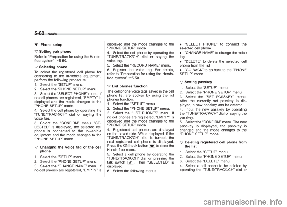 SUBARU IMPREZA WRX STI 2011  Owners Manual Black plate (250,1)
北米Model "A1110BE-C" EDITED: 2010/ 12/ 17
5-60
Audio
! Phone setup
! Setting pair phone
Refer to “Preparation for using the Hands-
free system ”F 5-50.
! Selecting phone
To 