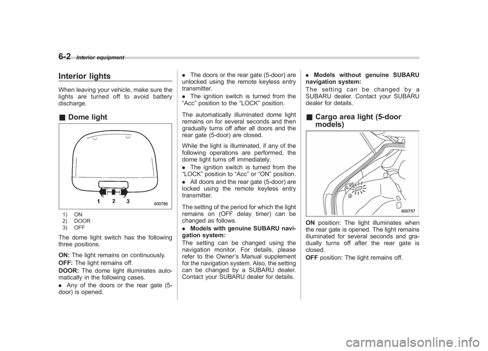 SUBARU IMPREZA WRX STI 2011  Owners Manual Black plate (254,1)
北米Model "A1110BE-C" EDITED: 2010/ 12/ 17
6-2
Interior equipment
Interior lightsWhen leaving your vehicle, make sure the
lights are turned off to avoid battery
discharge.& Dome 
