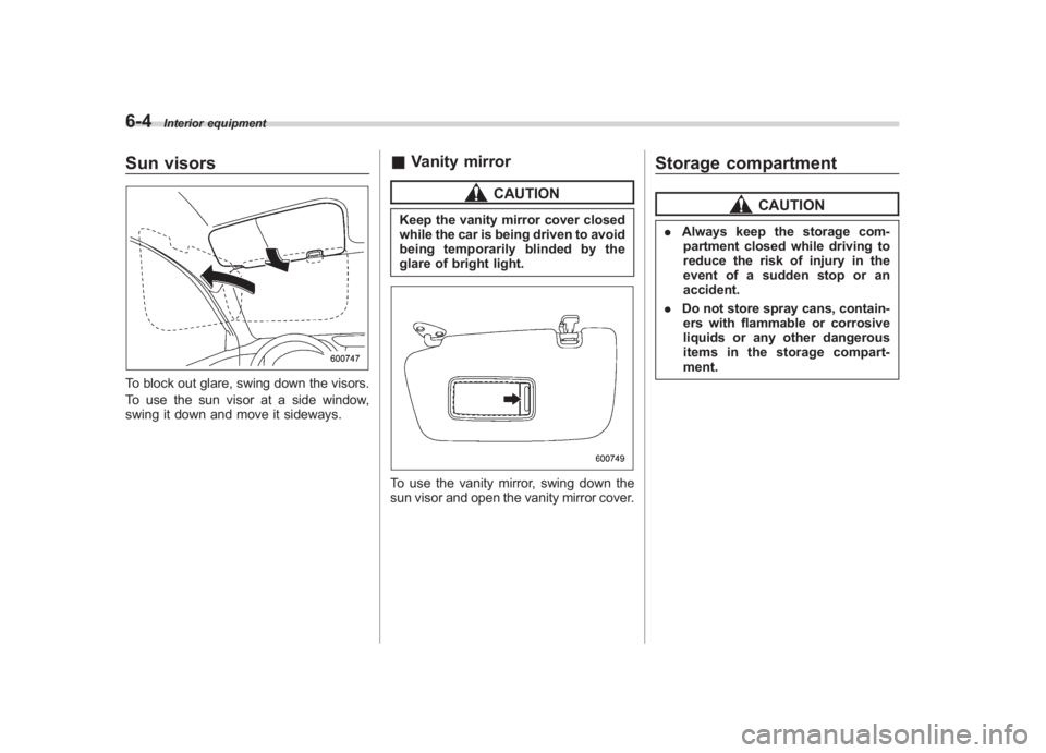 SUBARU IMPREZA WRX STI 2011  Owners Manual Black plate (256,1)
北米Model "A1110BE-C" EDITED: 2010/ 12/ 17
6-4
Interior equipment
Sun visorsTo block out glare, swing down the visors.
To use the sun visor at a side window,
swing it down and mo