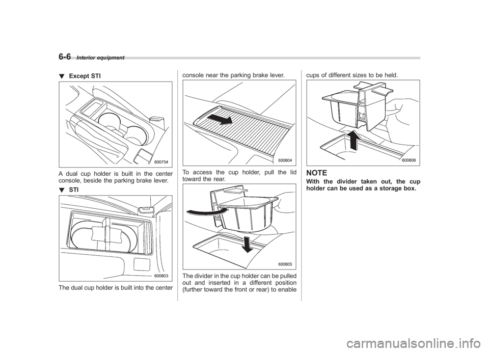 SUBARU IMPREZA WRX STI 2011  Owners Manual Black plate (258,1)
北米Model "A1110BE-C" EDITED: 2010/ 12/ 17
6-6
Interior equipment
! Except STIA dual cup holder is built in the center
console, beside the parking brake lever.
!STIThe dual cup h