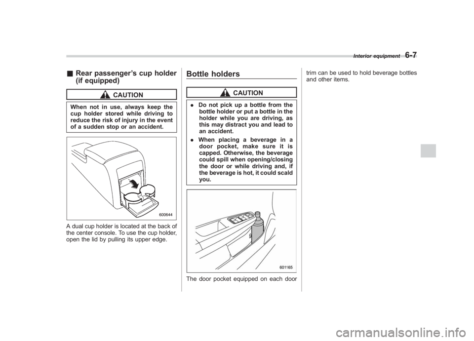 SUBARU IMPREZA WRX STI 2011  Owners Manual Black plate (259,1)
北米Model "A1110BE-C" EDITED: 2010/ 12/ 17
& Rear passenger ’s cup holder
(if equipped)
CAUTION
When not in use, always keep the
cup holder stored while driving to
reduce the r