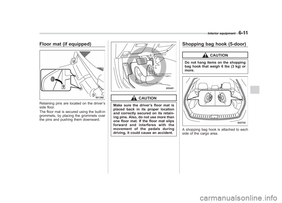 SUBARU IMPREZA WRX STI 2011  Owners Manual Black plate (263,1)
北米Model "A1110BE-C" EDITED: 2010/ 12/ 17
Floor mat (if equipped)Retaining pins are located on the driver ’s
side floor.
The floor mat is secured using the built-in
grommets, 