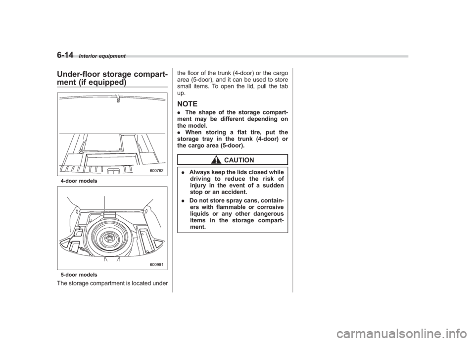 SUBARU IMPREZA WRX STI 2011  Owners Manual Black plate (266,1)
北米Model "A1110BE-C" EDITED: 2010/ 12/ 17
6-14
Interior equipment
Under-floor storage compart-
ment (if equipped)4-door models5-door modelsThe storage compartment is located und