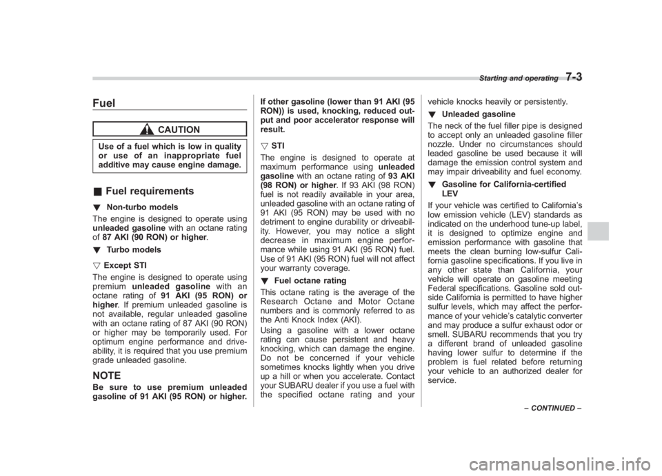 SUBARU IMPREZA WRX STI 2011  Owners Manual Black plate (271,1)
北米Model "A1110BE-C" EDITED: 2010/ 12/ 17
Fuel
CAUTION
Use of a fuel which is low in quality
or use of an inappropriate fuel
additive may cause engine damage.& Fuel requirements