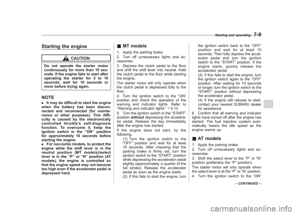 SUBARU IMPREZA WRX STI 2011  Owners Manual Black plate (277,1)
北米Model "A1110BE-C" EDITED: 2010/ 12/ 17
Starting the engine
CAUTION
Do not operate the starter motor
continuously for more than 10 sec-
onds. If the engine fails to start afte
