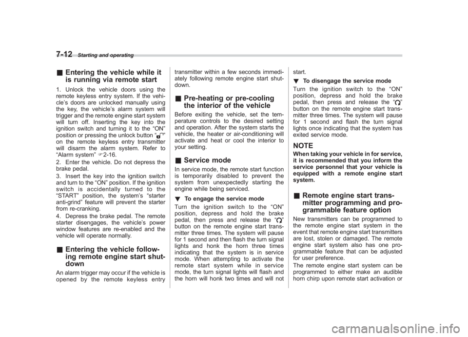 SUBARU IMPREZA WRX STI 2011  Owners Manual Black plate (280,1)
北米Model "A1110BE-C" EDITED: 2010/ 12/ 17
7-12
Starting and operating
& Entering the vehicle while it
is running via remote start1. Unlock the vehicle doors using the
remote key