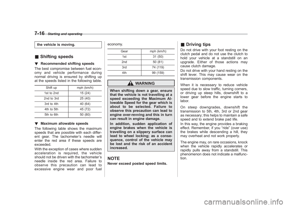 SUBARU IMPREZA WRX STI 2011  Owners Manual Black plate (284,1)
北米Model "A1110BE-C" EDITED: 2010/ 12/ 17
7-16
Starting and operating
the vehicle is moving.& Shifting speeds! Recommended shifting speeds
The best compromise between fuel econ-
