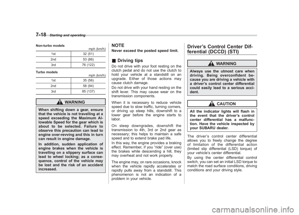 SUBARU IMPREZA WRX STI 2011  Owners Manual Black plate (286,1)
北米Model "A1110BE-C" EDITED: 2010/ 12/ 17
7-18
Starting and operating
Non-turbo models
mph (km/h)
1st 32 (51)
2nd 53 (86)
3rd 76 (122)
Turbo models mph (km/h)
1st 35 (56)
2nd 58