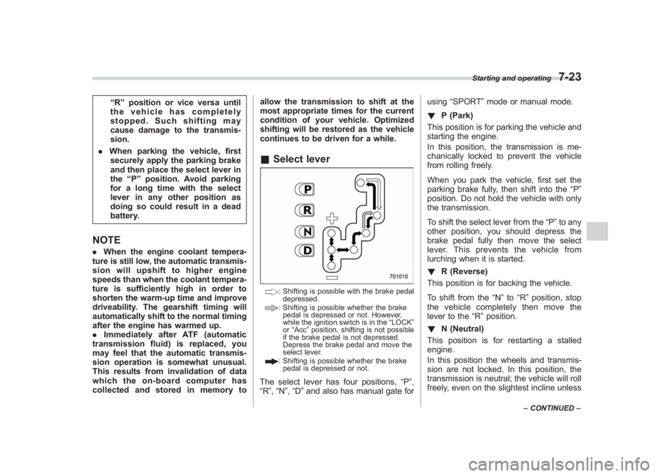 SUBARU IMPREZA WRX STI 2011  Owners Manual Black plate (291,1)
北米Model "A1110BE-C" EDITED: 2010/ 12/ 17
“R ” position or vice versa until
the vehicle has completely
stopped. Such shifting may
cause damage to the transmis-
sion.
. When 