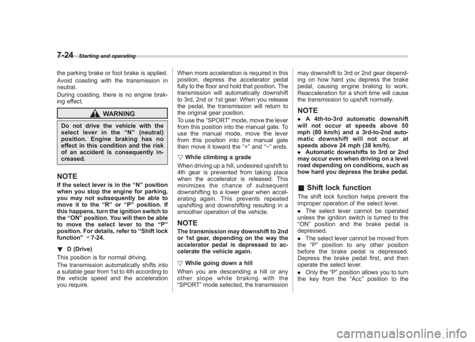 SUBARU IMPREZA WRX STI 2011  Owners Manual Black plate (292,1)
北米Model "A1110BE-C" EDITED: 2010/ 12/ 17
7-24
Starting and operating
the parking brake or foot brake is applied.
Avoid coasting with the transmission in
neutral.
During coastin