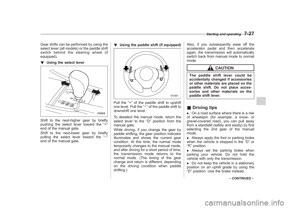 SUBARU IMPREZA WRX STI 2011  Owners Manual Black plate (295,1)
北米Model "A1110BE-C" EDITED: 2010/ 12/ 17
Gear shifts can be performed by using the
select lever (all models) or the paddle shift
switch behind the steering wheel (if
equipped).