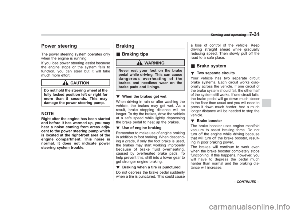SUBARU IMPREZA WRX STI 2011  Owners Manual Black plate (299,1)
北米Model "A1110BE-C" EDITED: 2010/ 12/ 17
Power steeringThe power steering system operates only
when the engine is running.
If you lose power steering assist because
the engine 